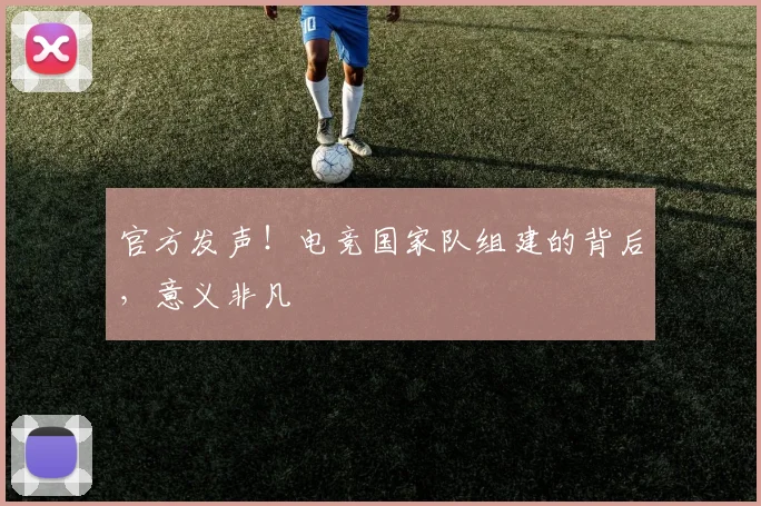 官方发声!电竞国家队组建的背后,意义非凡