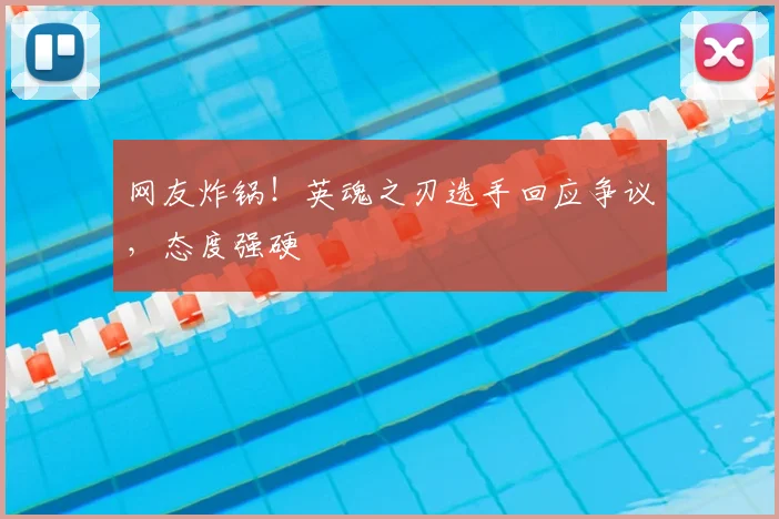 网友炸锅！英魂之刃选手回应争议，态度强硬