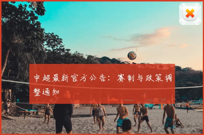 中超最新官方公告:赛制与政策调整通知