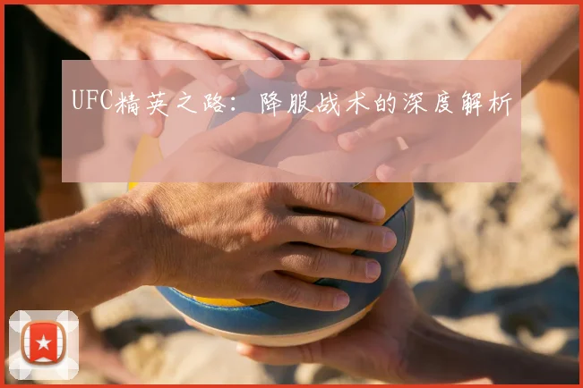 UFC精英之路：降服战术的深度解析