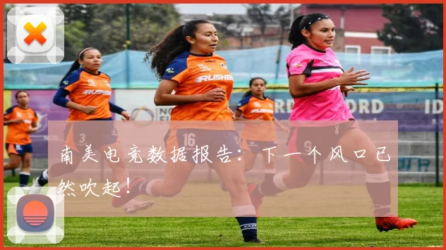 南美电竞数据报告:下一个风口已然吹起!